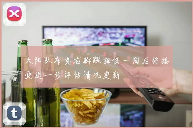 太阳队布克右脚踝扭伤一周后将接受进一步评估情况更新